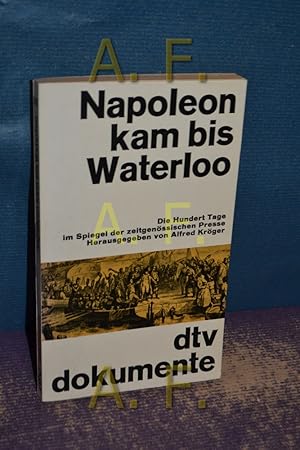 Seller image for Napoleon kam bis Waterloo : Die 100 Tage im Spiegel der zeitgenssischen Presse for sale by Antiquarische Fundgrube e.U.