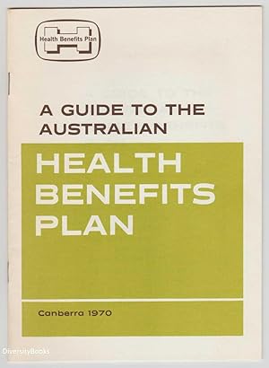 A GUIDE TO THE AUSTRALIAN HEALTH BENEFITS PLAN. Canberra 1970