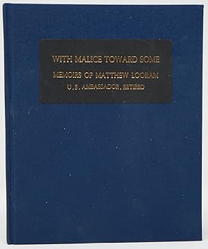 With Malice Toward Some: Foriegn Service Memoirs of Matthew Looram, U.S. Ambassador, Retired