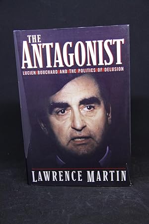 Seller image for The antagonist: Lucien Bouchard and the politics of delusion for sale by First Editions Only