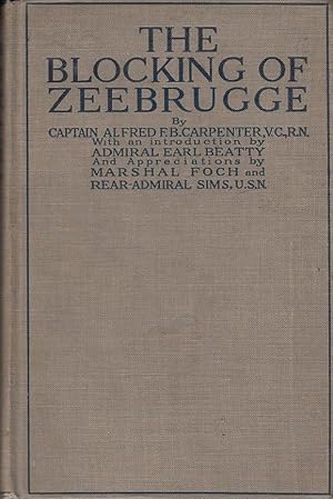 Seller image for The Blocking of Zeebrugge by Captain A. F. B. Carpenter. . . with an introduction by Admiral Earl Beatty and appreciations by Marshall Foch, Rear-Admiral Sims and Count Visart for sale by Licus Media