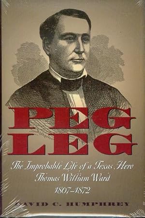 Bild des Verkufers fr Peg Leg: The Improbable Life of a Texas Hero, Thomas William Ward, 1807-1872 zum Verkauf von Bookmarc's