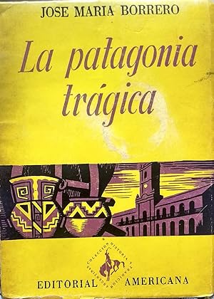 La Patagonia trágica. Palabras preliminares Ricardo Rey Beckford. Prólogo Ismael P. Viñas