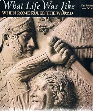 What Life Was Like: When Rome Ruled The World:The Roman Empire 100BC - AD200