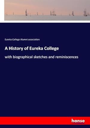 Imagen del vendedor de A History of Eureka College : with biographical sketches and reminiscences a la venta por AHA-BUCH GmbH