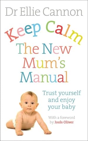 Image du vendeur pour Keep Calm : The New Mum's Manual; Trust Yourself and Enjoy Your Baby mis en vente par GreatBookPrices