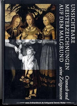Unsichtbare Meisterzeichnungen auf dem Malgrund : Cranach und seine Zeitgenossen ; [Katalog zur A...