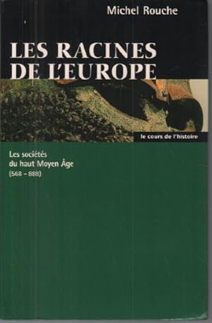 Les racines de l'Europe : Les sociétés du haut Moyen âge 568-888