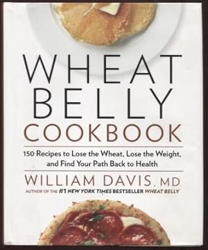 Seller image for Wheat Belly Cookbook ; 150 Recipes to Help You Lose the Wheat, Lose the Weight, and Find Your Path Back to Health 150 Recipes to Help You Lose the Wheat, Lose the Weight, and Find Your Path Back to Health for sale by E Ridge Fine Books