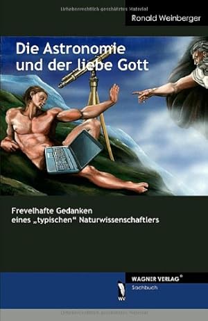 Die Astronomie und der liebe Gott: Frevelhafte Gedanken eines "typischen" Naturwissenschaftlers