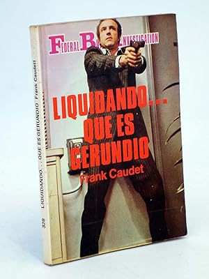 FBI FEDERAL BUREAU INVESTIGATION 328. LIQUIDANDO QUE ES GERUNDIO (Frank Caudett) 1982. OFRT