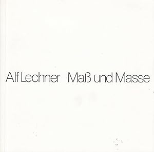 Alf Lechner - Maß und Masse [anlässlich der Ausstellung in der Städt. Galerie Regensburg, 11. Dez...