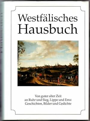 Westfälisches Hausbuch : von guter alter Zeit an Ruhr und Sieg, Lippe und Ems: Geschichten, Bilde...