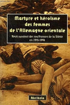 Bild des Verkufers fr MARTYRE ET HEROISME DES FEMMES DE L'ALLEMAGNE ORIENTALE - RECIT SUCCINCT DES SOUFFRANCES DE LA SILESIE EN 1945-1946. zum Verkauf von Le-Livre