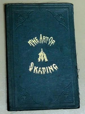 The Art of Skating; Containing Many Figures Never Previously Described, with Illustrations, Diagr...