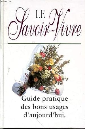 Image du vendeur pour LE SAVOIR VIVRE - GUIDE PRATIQUE DES BONS USAGES D'AUJOURD'HUI mis en vente par Le-Livre