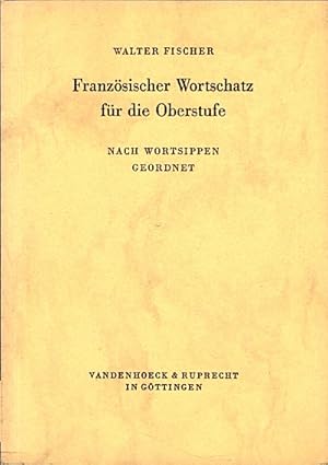 Französischer Wortschatz für die Oberstufe : Nach Wortsippen geordnet / Walter Fischer