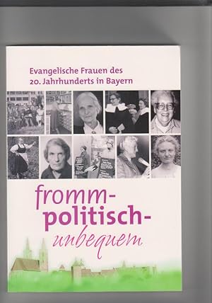Fromm, politisch, unbequem: evangelische Frauen des 20. Jahrhunderts in Bayern; [zur gleichnamige...