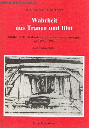 Bild des Verkufers fr Wahrheit aus Trnen und Blut. Theater in nationalsozialistischen Konzentrationslagern von 1933 - 1945. Eine Dokumentation. zum Verkauf von Antiquariat-Plate