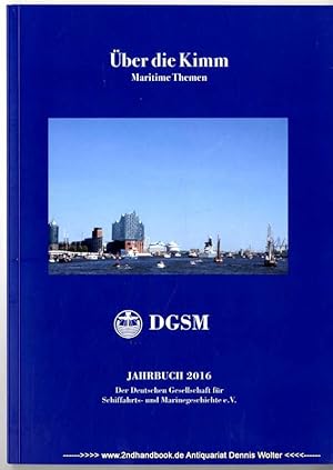 Über die Kimm : Maritime Themen. Jahrbuch 2016 der Deutschen Gesellschaft für Schiffahrts- und Ma...