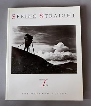 Seeing Straight. The f.64 Revolution in Photography