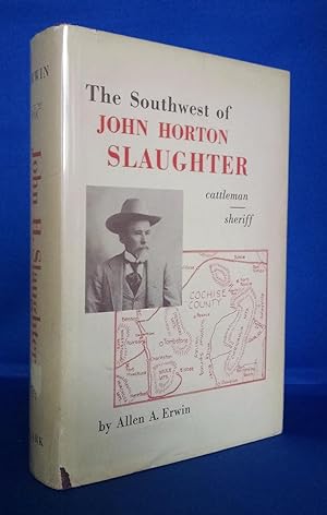 The Southwest of John H Slaughter 1841-1922 Pioneer, Cattleman, Trail-Driver of Texas, the Pecos ...