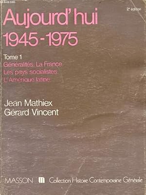 Image du vendeur pour AUJOURD'HUI (1945-1975), TOME 1, GENERALITES, LA FRANCE, LES PAYS SOCIALISTES, L'AMERIQUE LATINE mis en vente par Le-Livre