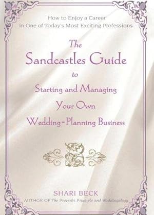 Seller image for The Sandcastles Guide to Starting and Managing Your Own Wedding-Planning Business: How to Enjoy a Career in One of Today's Most Exciting Professions for sale by M.Roberts - Books And ??????