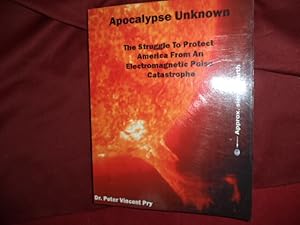 Seller image for Apocalypse Unknown. The Struggle to Protect American from an Electromagnetic Pulse Catastrophe. EMP. for sale by BookMine