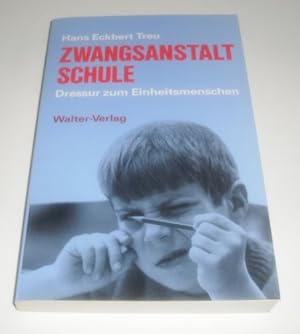 Zwangsanstalt Schule : Dressur zum Einheitsmenschen.