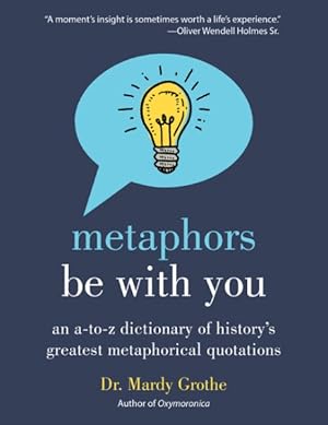 Immagine del venditore per Metaphors Be With You : An A-to-Z Dictionary of History's Greatest Metaphorical Quotations venduto da GreatBookPrices
