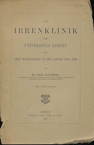 Die Irrenklinik der Universität Leipzig und ihre Wirksamkeit in den Jahren 1882-1886.