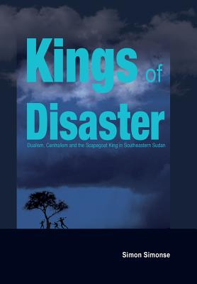 Bild des Verkufers fr Kings of Disaster: Dualism, Centralism and the Scapegoat King in Southeastern Sudan (Paperback or Softback) zum Verkauf von BargainBookStores