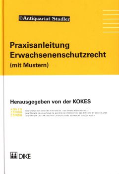 Praxisanleitung Erwachsenenschutzrecht (mit Mustern). Hrsg. von der KOKES, Konferenz der Kantone ...