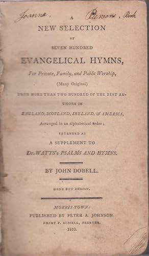 Seller image for A New Selection of Seven Hundred Evangelical Hymns.; for Private, Family, and Public Worship, (Many Original) Frpm More Than Two Hundred of the Best Authros in England, Scotland, Ireland, & America. for sale by Old Book Shop of Bordentown (ABAA, ILAB)