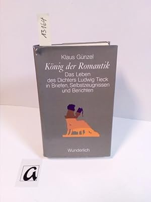 Bild des Verk�ufers f�r K�nig der Romatik. Das Leben des Dichters Ludwig Tieck in Briefen, Selbstzeugnissen und Berichten. zum Verkauf von AphorismA gGmbH