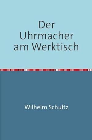 Bild des Verkufers fr Der Uhrmacher am Werktisch : Hand- und Nachschlagebuch fr den Taschenuhren-Reparateur Nachdruck 2017 Taschenbuch zum Verkauf von AHA-BUCH GmbH