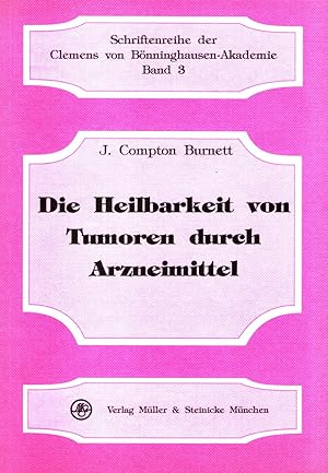 Die Heilbarkeit von Tumoren durch Arzneimittel. Schriftenreihe der Clemens von Bönninghausen-Akad...