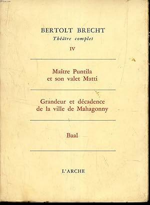 Seller image for THEATRE COMPLET - TOME IV : MAITRE PUNTILA ET SON VALET MATTI - GRANDEUR ET DECADENCE DE LA VILLE DE MAHAGONNY - BAAL. for sale by Le-Livre