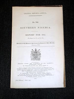 Bild des Verkufers fr Colonial Reports - Annual. No 782, SOUTHERN NIGERIA, Report for 1912. Presented to Both Houses of Parliament by Command of His Majesty January 1914. zum Verkauf von Tony Hutchinson