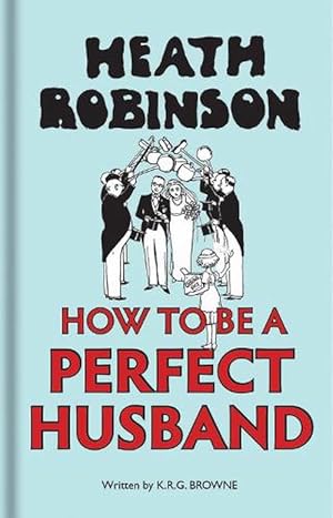 Seller image for Heath Robinson: How to be a Perfect Husband (Hardcover) for sale by Grand Eagle Retail