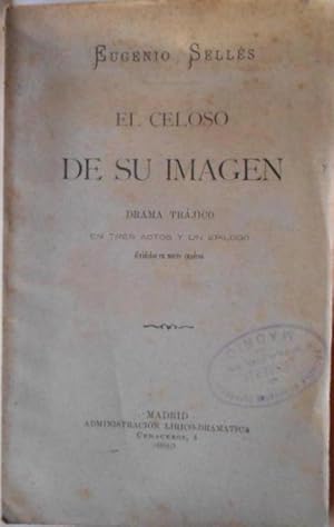 Seller image for El Celoso de su Imagen. Drama trjico en tres actos y un eplogo divididos en nueve cuadros, en verso y prosa. for sale by Carmichael Alonso Libros