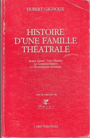 Histoire d'une famille théatrale. Jacques Copeau - Léon Chancerel - Les Comédiens Routier - La Dé...