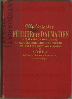 Seller image for Illustrierter Fhrer durch Dalmatien, (nebst Abbazia und Lussin) an der sterreichischen Riviera, lngs der Kste von Albanien bis Korfu nach den ionischen Inseln. Mit 9 Tafeln, 100 Text-Illustrationen, 2 Text-Krtchen und 20 farbigen Karten und Plnen. for sale by Antiquariat Weinek