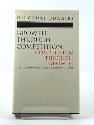 Bild des Verk�ufers f�r Growth Through Competition, Competition Through Growth: Strategic Management and the Economy in Japan zum Verkauf von PsychoBabel & Skoob Books