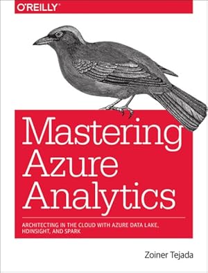 Seller image for Mastering Azure Analytics : Architecting in the Cloud With Azure Data Lake, HDInsight, and Spark for sale by GreatBookPrices