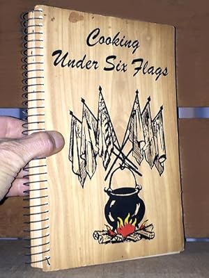 Cooking Under Six Flags : A collection of Texas recipes reflecting the abundance of the past and ...