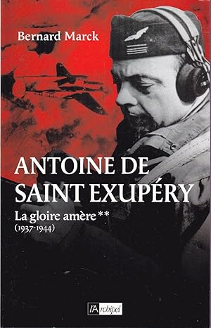 Antoine de Saint Exupéry. TOME II: La gloire amère (1937-1944)