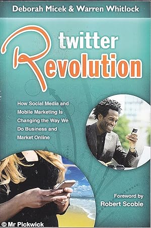 Twitter Revolution: How Social Media and Mobile Marketing is Changing the Way We Do Business and ...