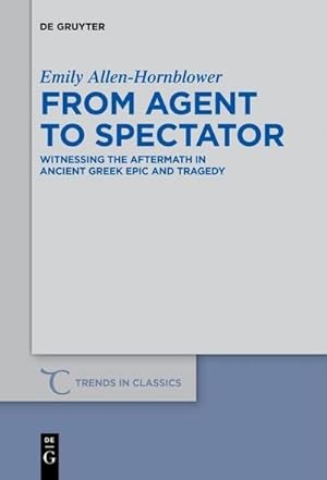 Bild des Verkufers fr From Agent to Spectator : Witnessing the Aftermath in Ancient Greek Epic and Tragedy zum Verkauf von AHA-BUCH GmbH